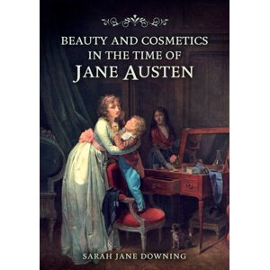 Amberley Publishing Beauty And Cosmetics In The Time Of Jane Austen Amberley Publishing Beauty And Cosmetics In The Time Of Jane Austen
