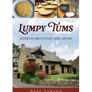 Amberley Publishing Lumpy Tums : Derbyshire'S Food And Drink Amberley Publishing Lumpy Tums : Derbyshire'S Food And Drink