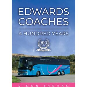 Amberley Publishing Edwards Coaches : A Hundred Years Amberley Publishing Edwards Coaches : A Hundred Years