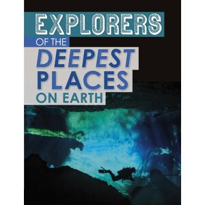 Capstone Global Library Ltd Explorers Of The Deepest Places On Earth Capstone Global Library Ltd Explorers Of The Deepest Places On Earth