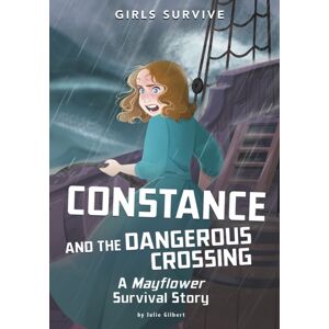 Capstone Global Library Ltd Constance And The Dangerous Crossing : A Mayflower Survival Story Capstone Global Library Ltd Constance And The Dangerous Crossing : A Mayflower Survival Story