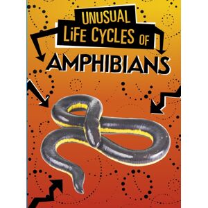 Capstone Global Library Ltd Unusual Life Cycles Of Amphibians Capstone Global Library Ltd Unusual Life Cycles Of Amphibians