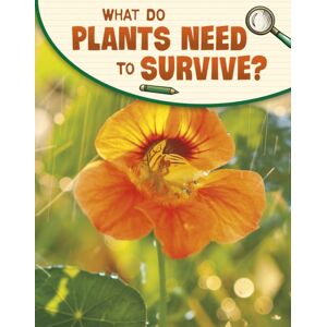 Capstone Global Library Ltd What Do Plants Need To Survive? Capstone Global Library Ltd What Do Plants Need To Survive?