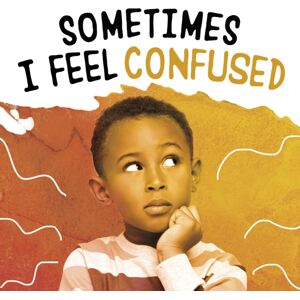 Capstone Global Library Ltd Sometimes I Feel Confused Capstone Global Library Ltd Sometimes I Feel Confused