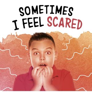 Capstone Global Library Ltd Sometimes I Feel Scared Capstone Global Library Ltd Sometimes I Feel Scared