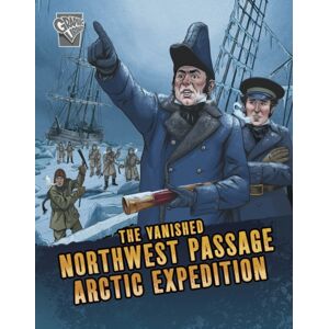 Capstone Global Library Ltd The Vanished Northwest Passage Arctic Expedition Capstone Global Library Ltd The Vanished Northwest Passage Arctic Expedition