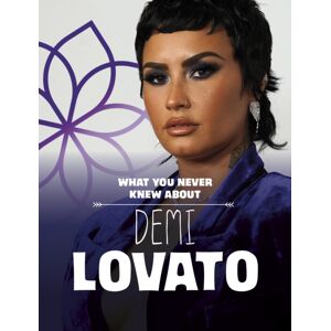 Capstone Global Library Ltd What You Never Knew About Demi Lovato Capstone Global Library Ltd What You Never Knew About Demi Lovato