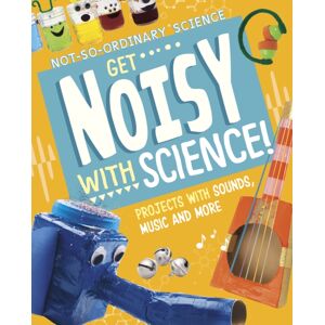 Capstone Global Library Ltd Get Noisy With Science! : Projects With Sounds, Music And More Capstone Global Library Ltd Get Noisy With Science! : Projects With Sounds, Music And More