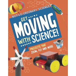 Capstone Global Library Ltd Get Moving With Science! : Projects That Zoom, Fly And More Capstone Global Library Ltd Get Moving With Science! : Projects That Zoom, Fly And More