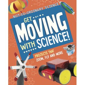 Capstone Global Library Ltd Get Moving With Science! : Projects That Zoom, Fly And More Capstone Global Library Ltd Get Moving With Science! : Projects That Zoom, Fly And More