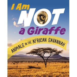 Capstone Global Library Ltd I Am Not A Giraffe : Animals In The African Savanna Capstone Global Library Ltd I Am Not A Giraffe : Animals In The African Savanna