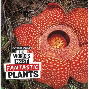 Capstone Global Library Ltd The World'S Most Fantastic Plants Capstone Global Library Ltd The World'S Most Fantastic Plants