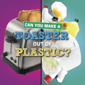 Capstone Global Library Ltd Can You Make A Toaster Out Of Plastic? Capstone Global Library Ltd Can You Make A Toaster Out Of Plastic?