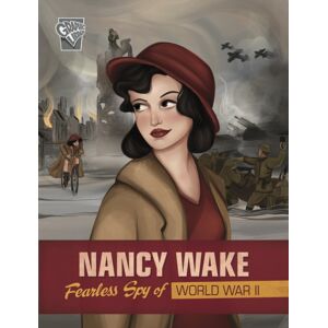 Capstone Global Library Ltd Nancy Wake : Fearless Spy Of World War Ii Capstone Global Library Ltd Nancy Wake : Fearless Spy Of World War Ii