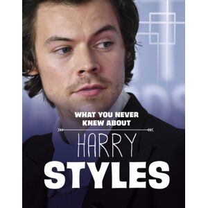 Capstone Global Library Ltd What You Never Knew About Harry Styles Capstone Global Library Ltd What You Never Knew About Harry Styles
