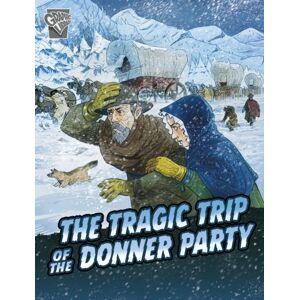 Capstone Global Library Ltd The Tragic Trip Of The Donner Party Capstone Global Library Ltd The Tragic Trip Of The Donner Party