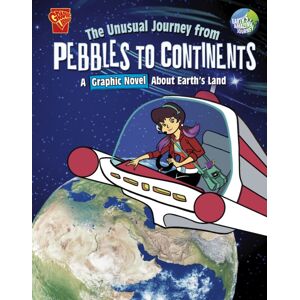Capstone Global Library Ltd The Unusual Journey From Pebbles To Continents : A Graphic Novel About Earth'S Land Capstone Global Library Ltd The Unusual Journey From Pebbles To Continents : A Graphic Novel About Earth'S Land
