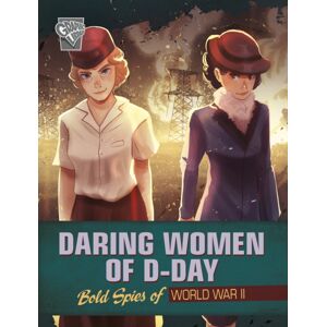 Capstone Global Library Ltd Daring Women Of D-Day : Bold Spies Of World War Ii Capstone Global Library Ltd Daring Women Of D-Day : Bold Spies Of World War Ii