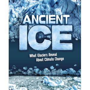 Capstone Global Library Ltd Ancient Ice : What Glaciers Reveal About Climate Change Capstone Global Library Ltd Ancient Ice : What Glaciers Reveal About Climate Change
