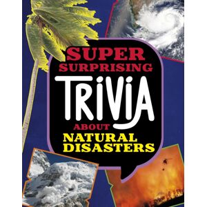 Capstone Global Library Ltd Super Surprising Trivia About Natural Disasters Capstone Global Library Ltd Super Surprising Trivia About Natural Disasters