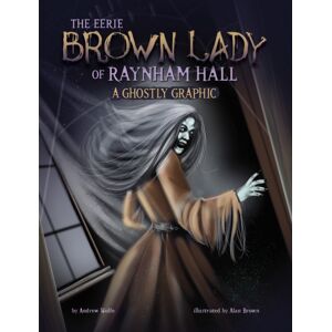 Capstone Global Library Ltd The Eerie Brown Lady Of Raynham Hall : A Ghostly Graphic Capstone Global Library Ltd The Eerie Brown Lady Of Raynham Hall : A Ghostly Graphic
