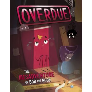 Capstone Global Library Ltd Overdue: The Misadventure Of Bob The Book Capstone Global Library Ltd Overdue: The Misadventure Of Bob The Book