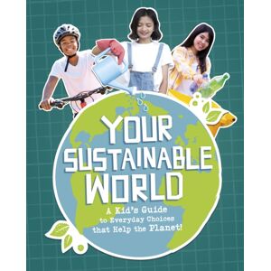 Capstone Global Library Ltd Your Sustainable World : A Kid'S Guide To Everyday Choices That Help The Planet! Capstone Global Library Ltd Your Sustainable World : A Kid'S Guide To Everyday Choices That Help The Planet!