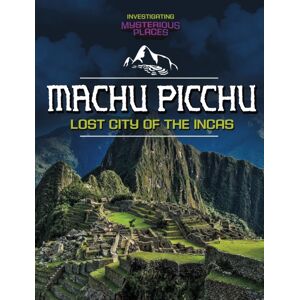 Capstone Global Library Ltd Machu Picchu, Lost City Of The Incas Capstone Global Library Ltd Machu Picchu, Lost City Of The Incas