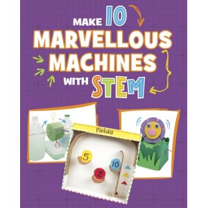 Capstone Global Library Ltd Make 10 Marvellous Machines With Stem Capstone Global Library Ltd Make 10 Marvellous Machines With Stem