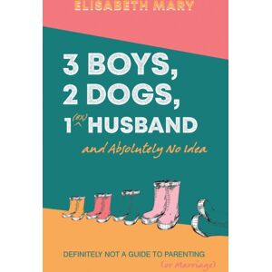 Austin Macauley Publishers 3 Boys, 2 Dogs, 1 (Ex) Husband And Absolutely No Idea : Definitely Not A Guide To Parenting (Or Marriage) Austin Macauley Publishers 3 Boys, 2 Dogs, 1 (Ex) Husband And Absolutely No Idea : Definitely Not A Guide To Parenting (Or Marriage)