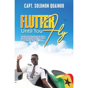 Austin Macauley Publishers Flutter Until You Fly : The Unwanted Child Who Became Captain Of The Biggest Passenger Aircraft Of The World Austin Macauley Publishers Flutter Until You Fly : The Unwanted Child Who Became Captain Of The Biggest Passenger Aircraft Of The World