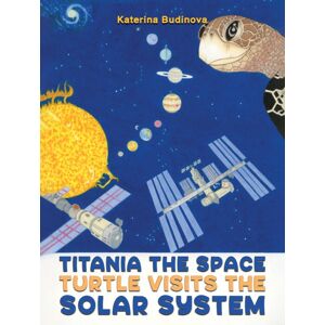 Austin Macauley Publishers Titania The Space Turtle Visits The Solar System Austin Macauley Publishers Titania The Space Turtle Visits The Solar System