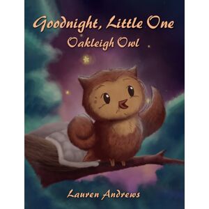 Austin Macauley Publishers Goodnight, Little One: Oakleigh Owl Austin Macauley Publishers Goodnight, Little One: Oakleigh Owl