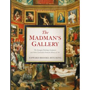 Simon & Schuster Ltd The Madman'S Gallery : The Strangest Paintings, Sculptures And Other Curiosities From The History Of Art Simon & Schuster Ltd The Madman'S Gallery : The Strangest Paintings, Sculptures And Other Curiosities From The History Of Art