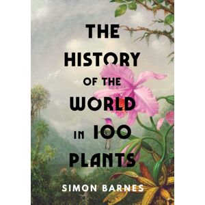 Simon & Schuster Ltd The History Of The World In 100 Plants Simon & Schuster Ltd The History Of The World In 100 Plants