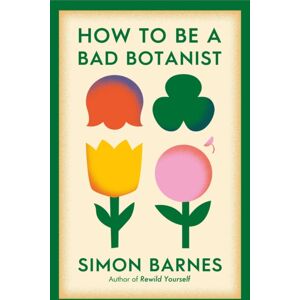 Simon & Schuster Ltd How To Be A Bad Botanist Simon & Schuster Ltd How To Be A Bad Botanist