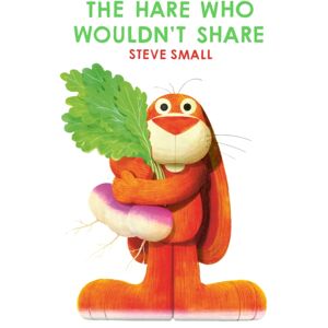 Simon & Schuster Ltd The Hare Who Wouldn'T Share Simon & Schuster Ltd The Hare Who Wouldn'T Share