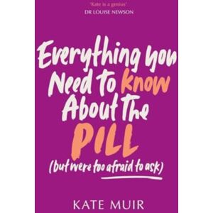 Simon & Schuster Ltd Everything You Need To Know About The Pill (But Were Too Afraid To Ask) Simon & Schuster Ltd Everything You Need To Know About The Pill (But Were Too Afraid To Ask)
