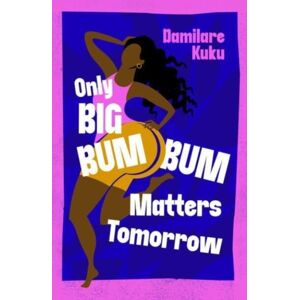 Simon & Schuster Ltd Only Big Bumbum Matters Tomorrow : The Bold, Funny And Insightful Novel From The selling Author Of Nearly All The Men In Lagos Are Mad Simon & Schuster Ltd Only Big Bumbum Matters Tomorrow : The Bold, Funny And Insightful Novel From The selling Author Of Nearly All The Men In Lagos Are Mad