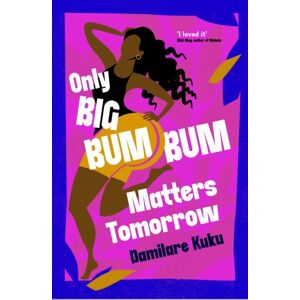 Simon & Schuster Ltd Only Big Bumbum Matters Tomorrow : The Bold, Funny And Insightful Novel From The selling Author Of Nearly All The Men In Lagos Are Mad Simon & Schuster Ltd Only Big Bumbum Matters Tomorrow : The Bold, Funny And Insightful Novel From The selling Author Of Nearly All The Men In Lagos Are Mad