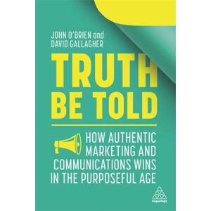 Kogan Page Ltd Truth Be Told : How Authentic Marketing And Communications Wins In The Purposeful Age Kogan Page Ltd Truth Be Told : How Authentic Marketing And Communications Wins In The Purposeful Age