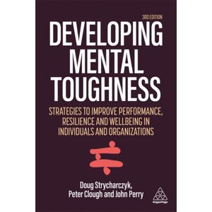 Kogan Page Ltd Developing Mental Toughness : Strategies To Improve Performance, Resilience And Wellbeing In Individuals And Organizations Kogan Page Ltd Developing Mental Toughness : Strategies To Improve Performance, Resilience And Wellbeing In Individuals And Organizations