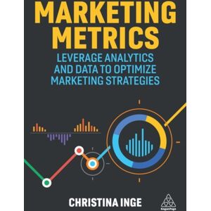Kogan Page Ltd Marketing Metrics : Leverage Analytics And Data To Optimize Marketing Strategies Kogan Page Ltd Marketing Metrics : Leverage Analytics And Data To Optimize Marketing Strategies