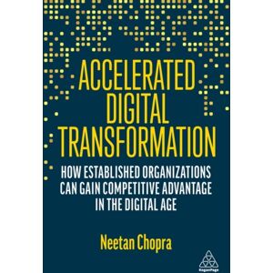 Kogan Page Ltd Accelerated Digital Transformation : How Established Organizations Can Gain Competitive Advantage In The Digital Age Kogan Page Ltd Accelerated Digital Transformation : How Established Organizations Can Gain Competitive Advantage In The Digital Age