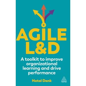 Kogan Page Ltd Agile L&d : A Toolkit To Improve Organizational Learning And Drive Performance Kogan Page Ltd Agile L&d : A Toolkit To Improve Organizational Learning And Drive Performance