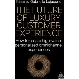 Kogan Page Ltd The Future Of Luxury Customer Experience : How To Create High-, Personalized Omnichannel Experiences Kogan Page Ltd The Future Of Luxury Customer Experience : How To Create High-, Personalized Omnichannel Experiences
