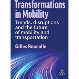 Kogan Page Ltd Transformations In Mobility : Trends, Disruptions And The Future Of Mobility And Transportation Kogan Page Ltd Transformations In Mobility : Trends, Disruptions And The Future Of Mobility And Transportation