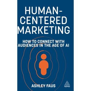 Kogan Page Ltd Human-Centered Marketing : How To Connect With Audiences In The Age Of Ai Kogan Page Ltd Human-Centered Marketing : How To Connect With Audiences In The Age Of Ai