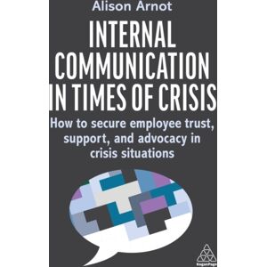 Kogan Page Ltd Internal Communication In Times Of Crisis : How To Secure Employee Trust, Support And Advocacy In Crisis Situations Kogan Page Ltd Internal Communication In Times Of Crisis : How To Secure Employee Trust, Support And Advocacy In Crisis Situations