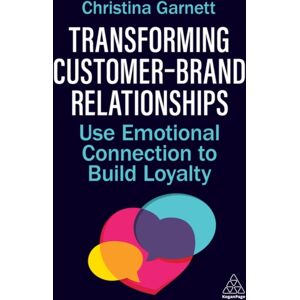 Kogan Page Ltd Transforming Customer–brand Relationships : Use Emotional Connection To Build Loyalty Kogan Page Ltd Transforming Customer–brand Relationships : Use Emotional Connection To Build Loyalty